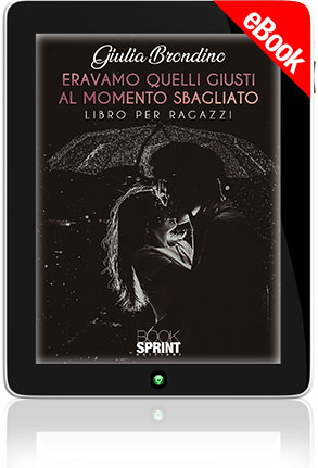 Eravamo quelli giusti al momento sbagliato di Giulia Brondino - Casa  Editrice BookSprint Edizioni